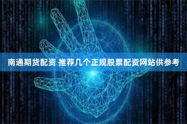 南通期货配资 推荐几个正规股票配资网站供参考